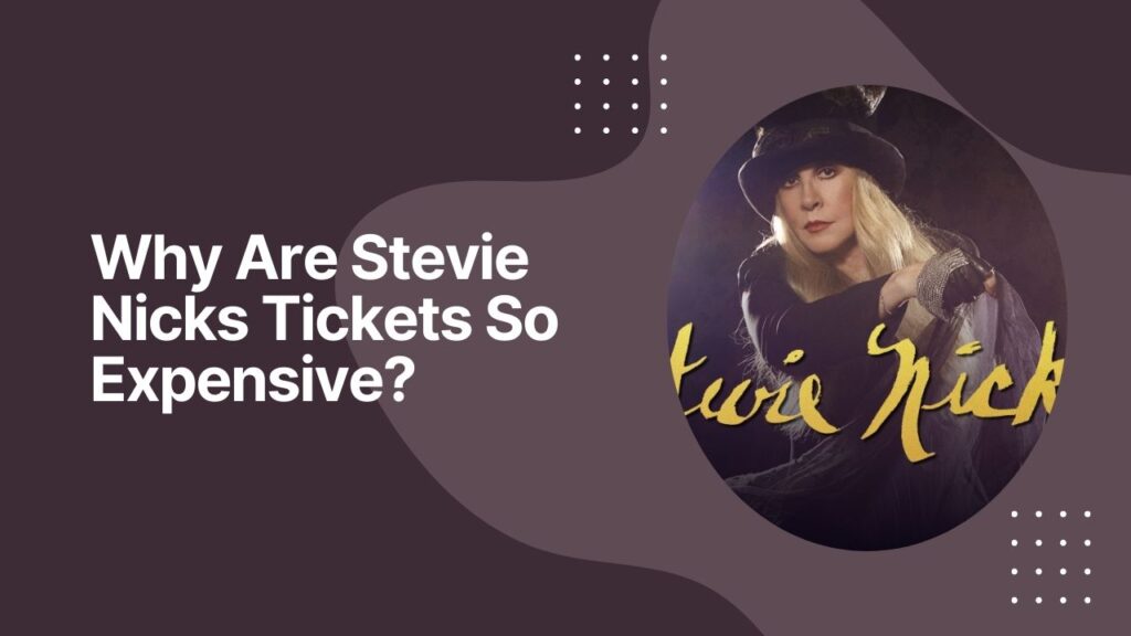 Why Are Stevie Nicks Tickets So Expensive