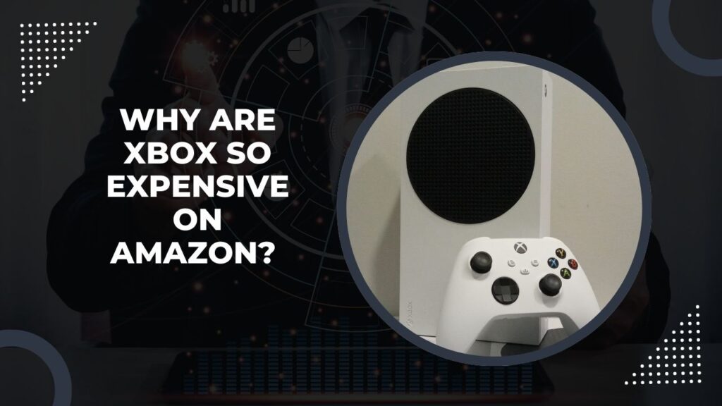 Why Are Xbox So Expensive On Amazon