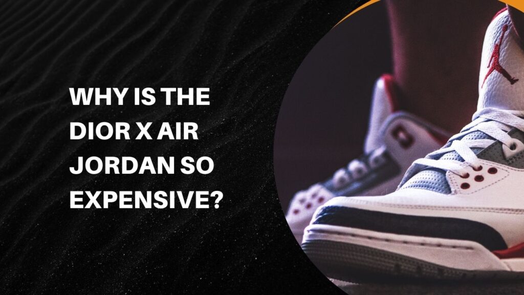 Why Is The Dior X Air Jordan So Expensive?