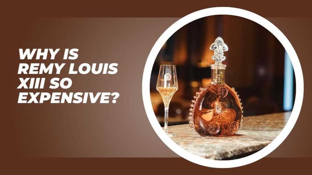 Why Is Remy Louis XIII So Expensive